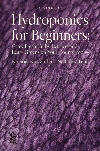 Hydroponics for Beginners: Grow Fresh Herbs, Lettuce, and Leafy Greens on Your Countertop — No Soil, No Garden, No Grow Tent